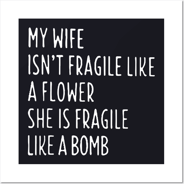 My Wife Is Not Fragile Like A Flowershe Is Fragile Like A Bomb Wife Wall Art by dieukieu81